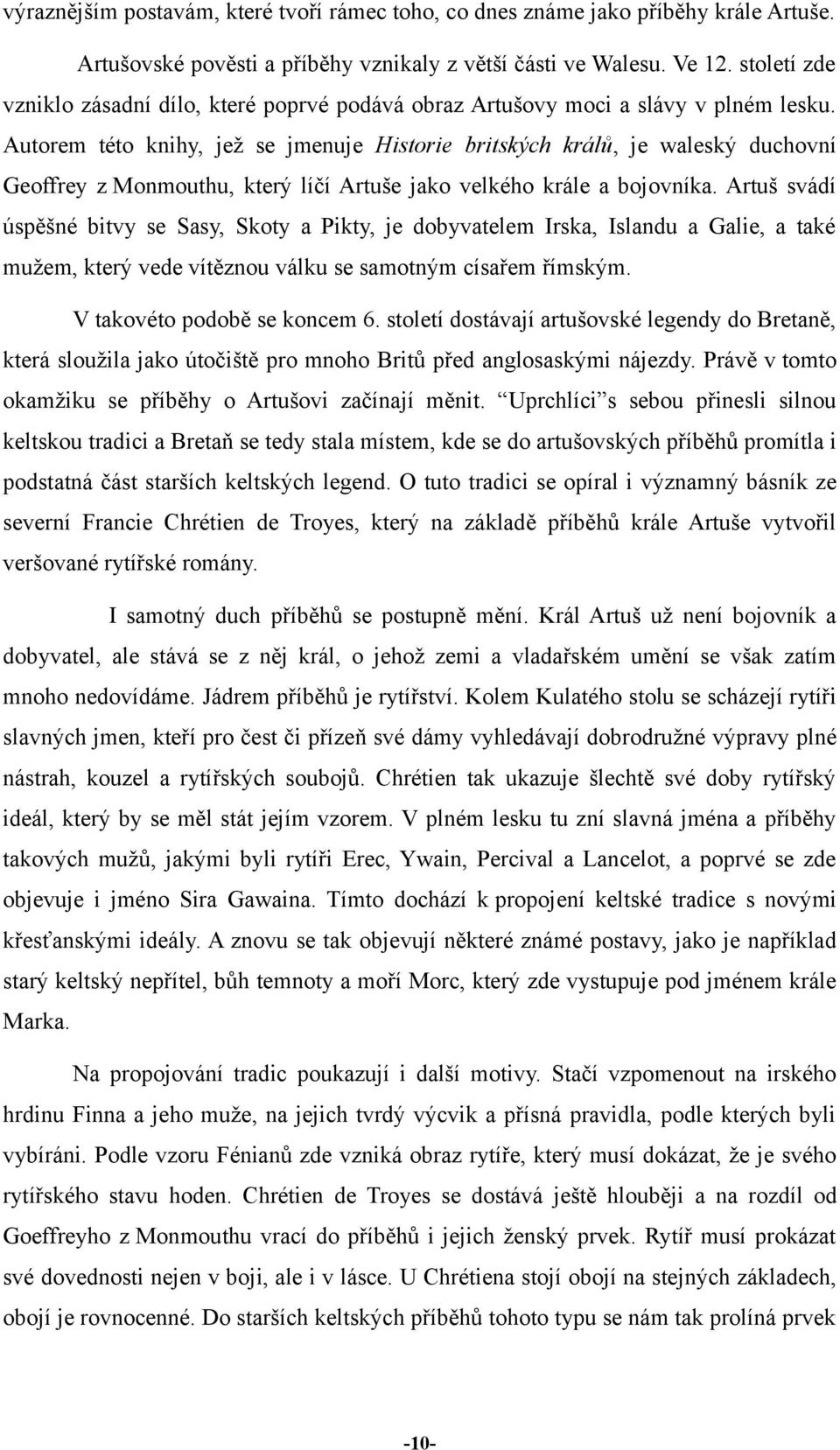 Autorem této knihy, jež se jmenuje Historie britských králů, je waleský duchovní Geoffrey z Monmouthu, který líčí Artuše jako velkého krále a bojovníka.