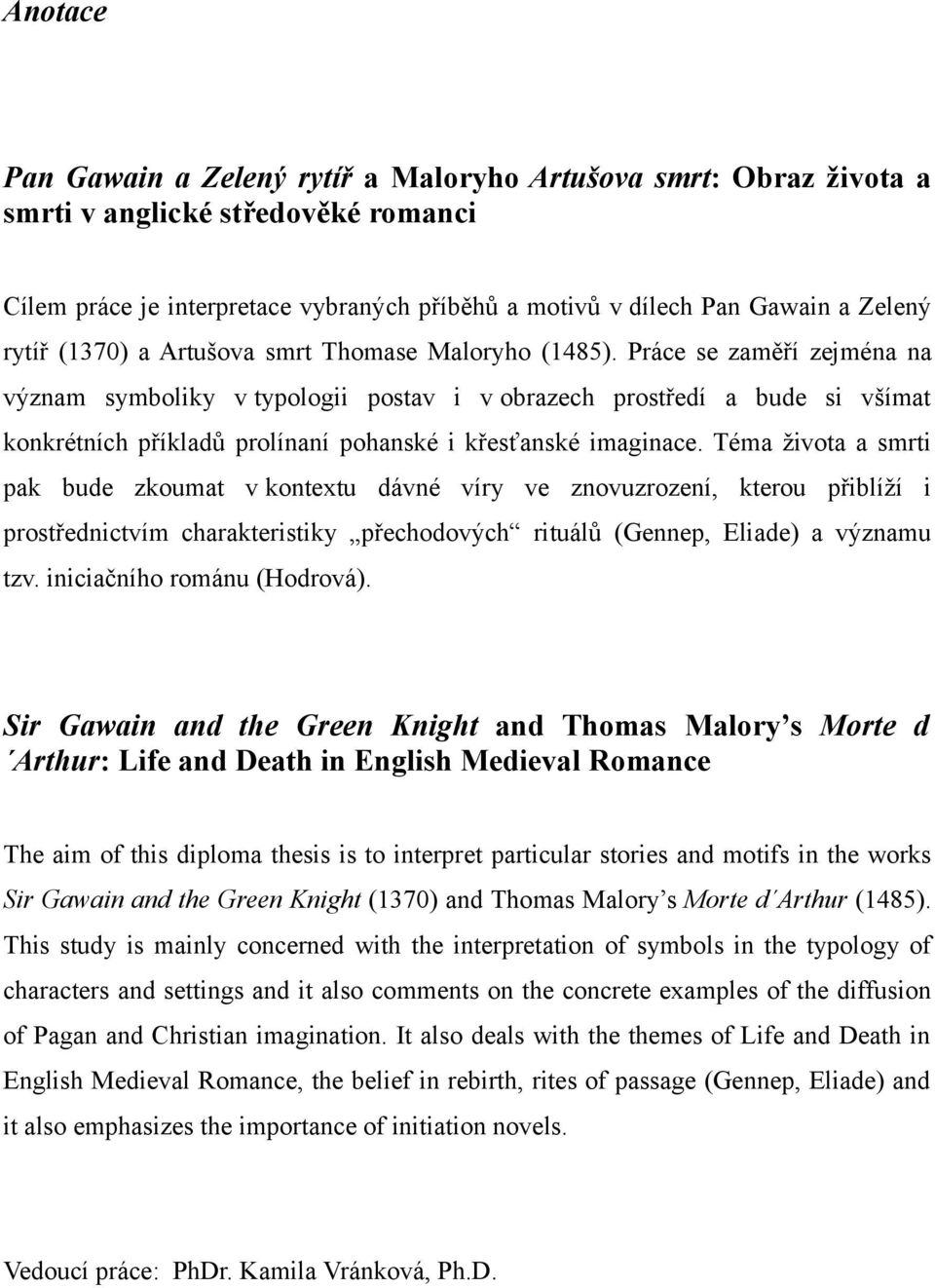 Práce se zaměří zejména na význam symboliky v typologii postav i v obrazech prostředí a bude si všímat konkrétních příkladů prolínaní pohanské i křesťanské imaginace.