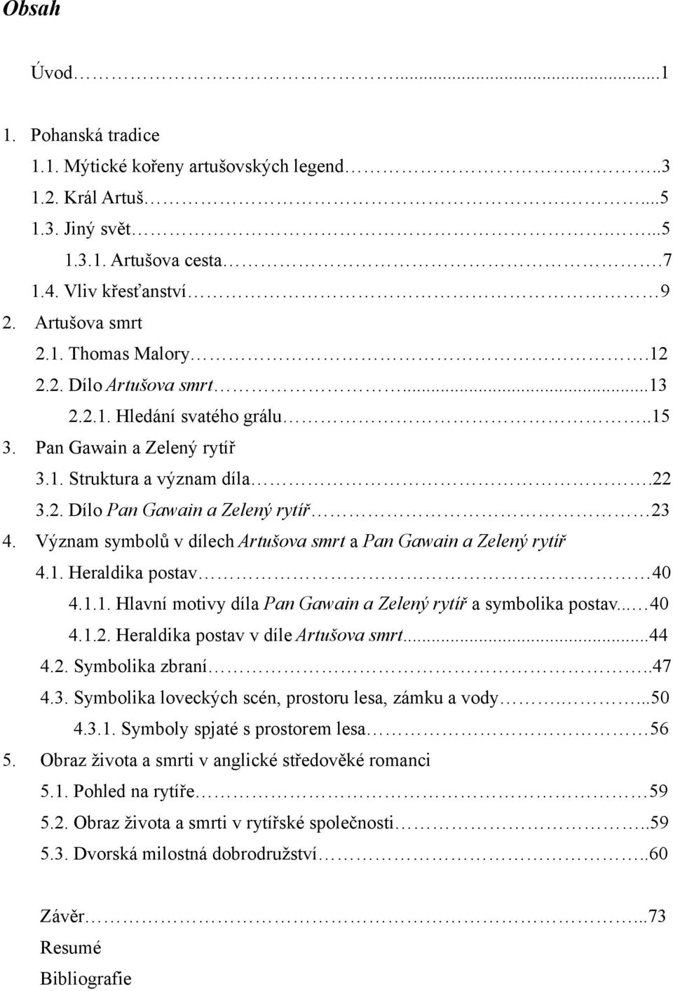 Význam symbolů v dílech Artušova smrt a Pan Gawain a Zelený rytíř 4.1. Heraldika postav 40 4.1.1. Hlavní motivy díla Pan Gawain a Zelený rytíř a symbolika postav... 40 4.1.2.