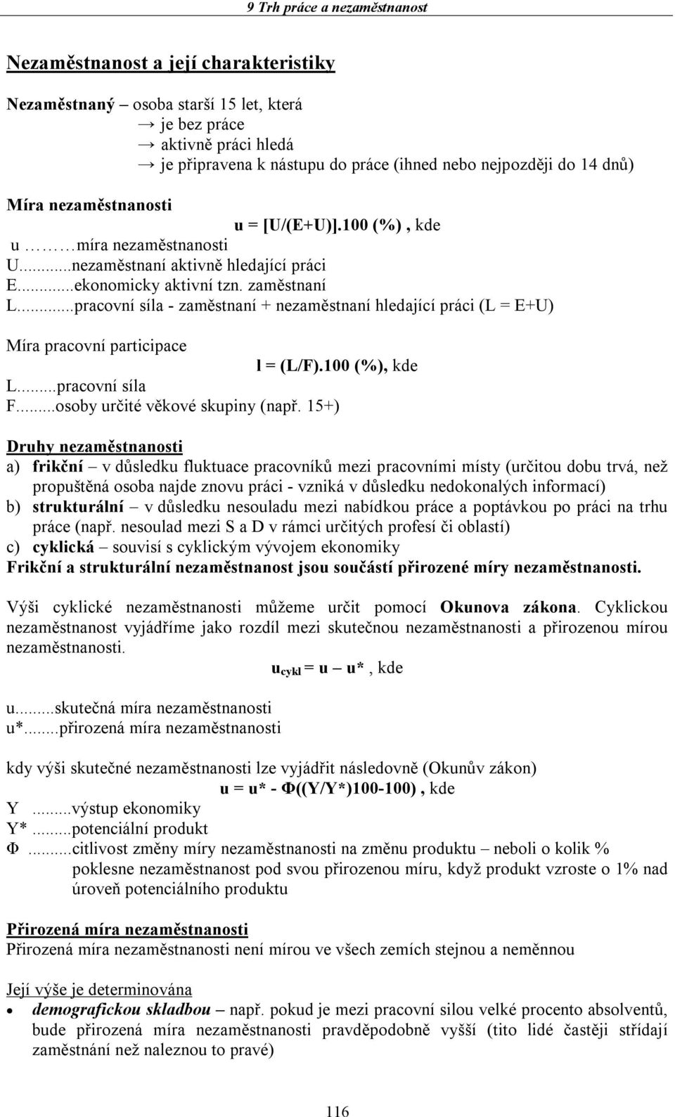 ..pracovní síla - zaměstnaní + nezaměstnaní hledající práci ( = E+U) Míra pracovní participace l = (/F).100 (%), kde...pracovní síla F...osoby určité věkové skupiny (např.