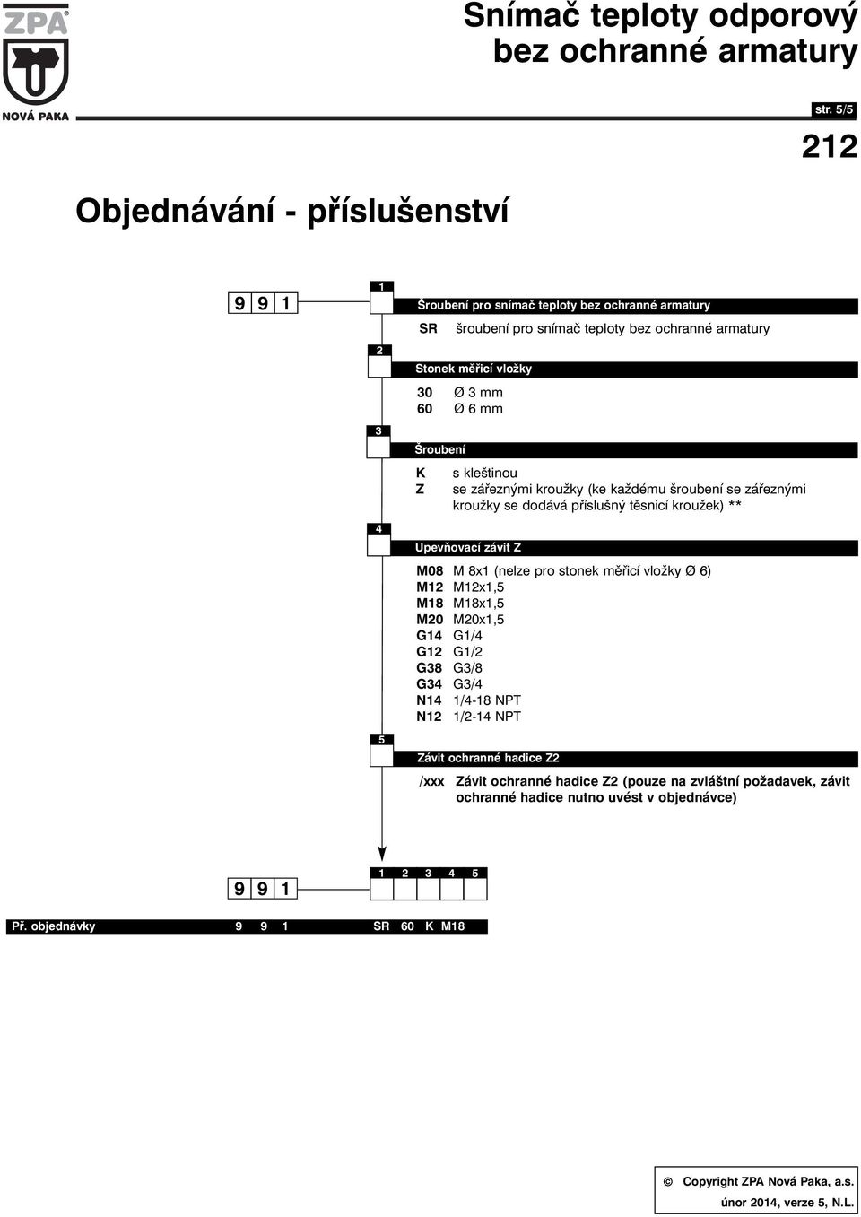 (ke každému šroubení se zářeznými kroužky se dodává příslušný těsnicí kroužek) ** Upevňovací závit Z M08 M 8x (nelze pro stonek měřicí vložky Ø 6) M Mx,5 M8 M8x,5