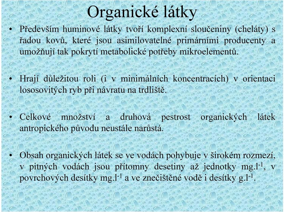 Hrají důležitou roli (i v minimálních koncentracích) v orientaci lososovitých ryb při návratu na trdliště.