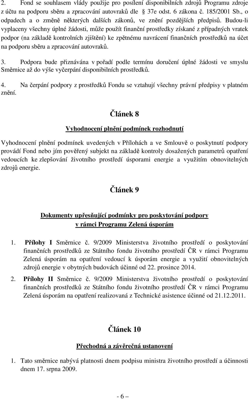 Budou-li vyplaceny všechny úplné žádosti, může použít finanční prostředky získané z případných vratek podpor (na základě kontrolních zjištění) ke zpětnému navrácení finančních prostředků na účet na