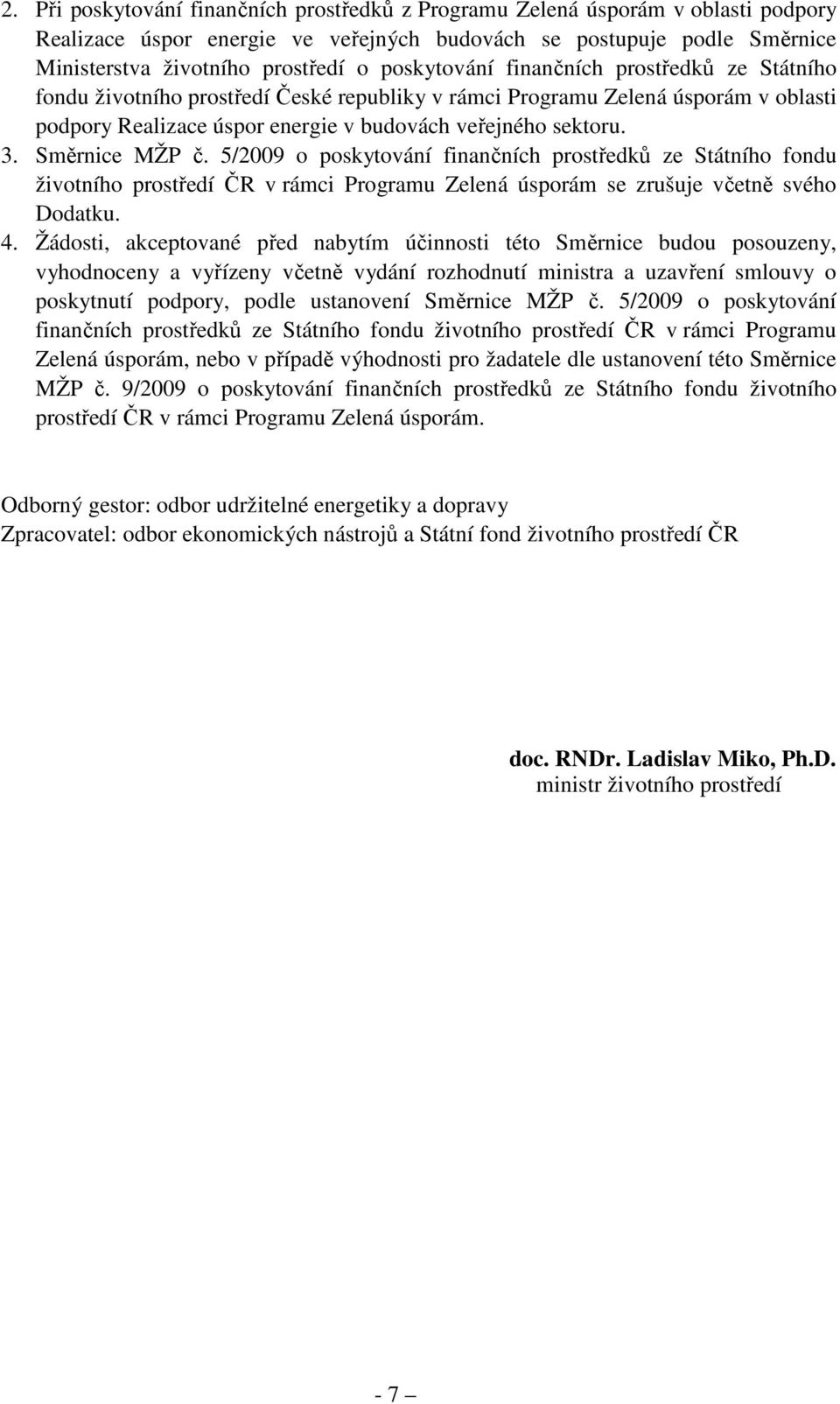 Směrnice MŽP č. 5/2009 o poskytování finančních prostředků ze Státního fondu životního prostředí ČR v rámci Programu Zelená úsporám se zrušuje včetně svého Dodatku. 4.