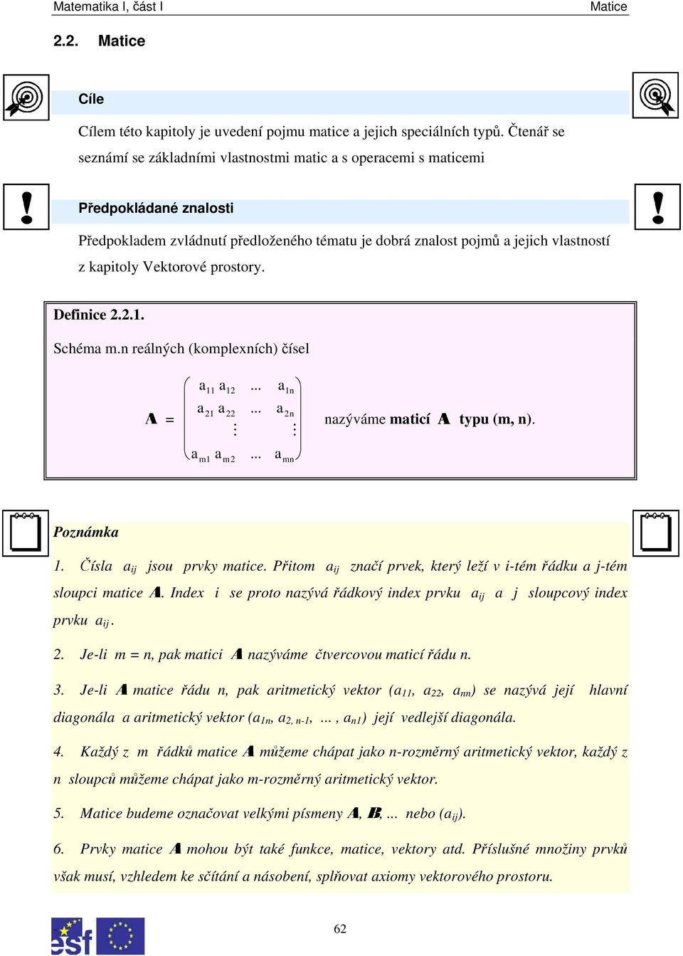 Vektorové prostory. Definice 2.2.1. Schéma m.n reálných (komplexních) čísel A = a a... a a a... a M a a... a 11 12 1n 21 22 2n m1 m2 mn M nazýváme maticí A typu (m, n). Poznámka 1.