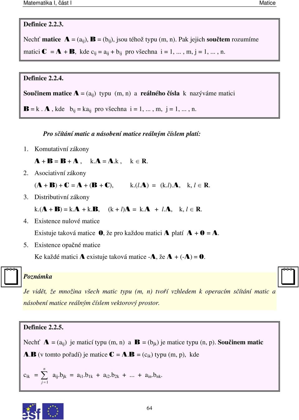 Komutativní zákony A + B = B + A, k.a = A.k, k R. 2. Asociativní zákony (A + B) + C = A + (B + C), k.(l.a) = (k.l).a, k, l R. 3. Distributivní zákony k.(a + B) = k.a + k.b, (k + l)a = k.a + l.