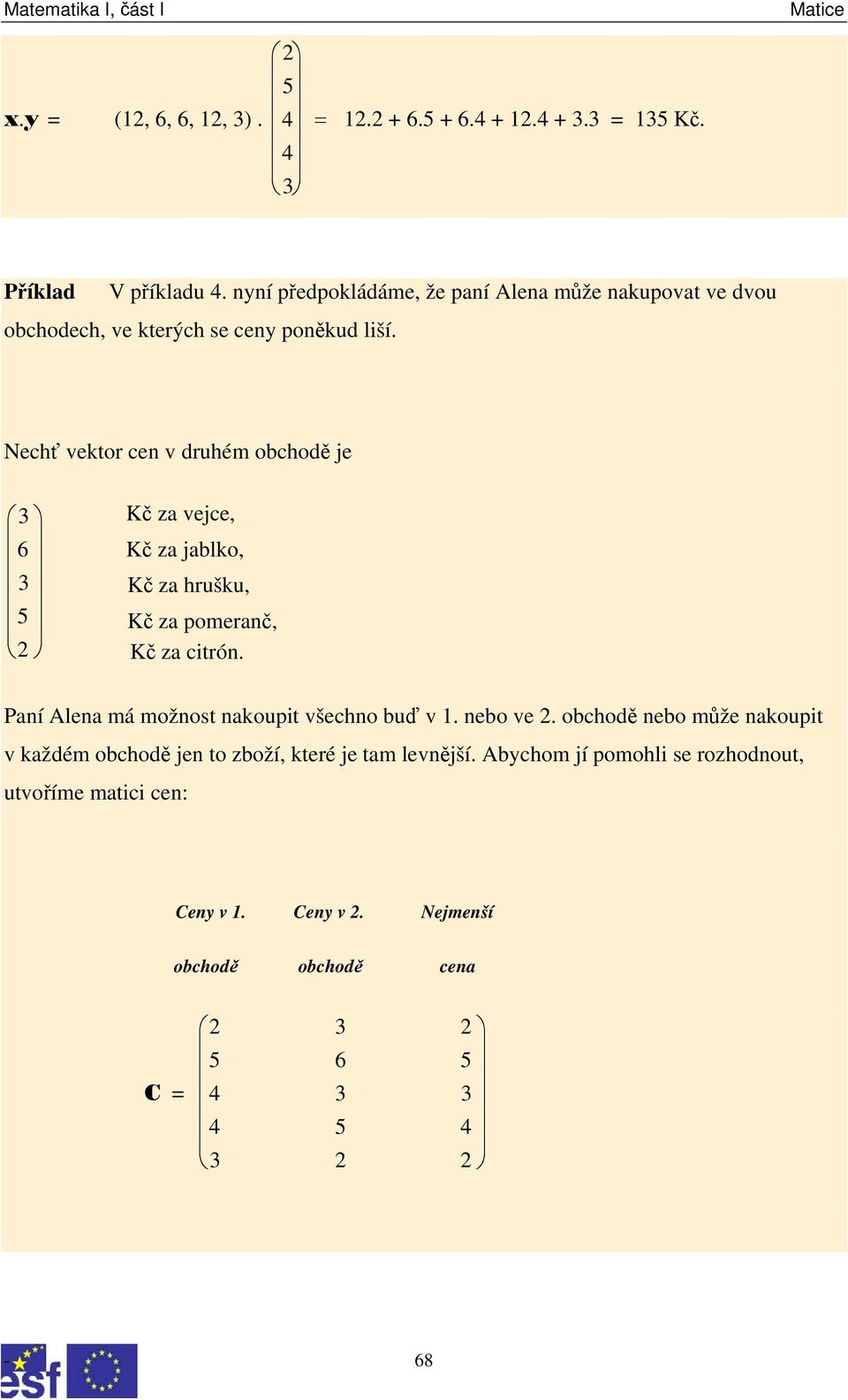 Nechť vektor cen v druhém obchodě je 3 6 3 5 2 Kč za vejce, Kč za jablko, Kč za hrušku, Kč za pomeranč, Kč za citrón.
