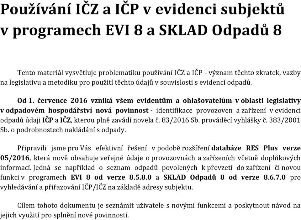 července 2016 vzniká všem evidentům a ohlašovatelům v oblasti legislativy v odpadovém hospodářství nová povinnost - identifikace provozoven a zařízení v evidenci odpadů údaji IČP a IČZ, kterou plně