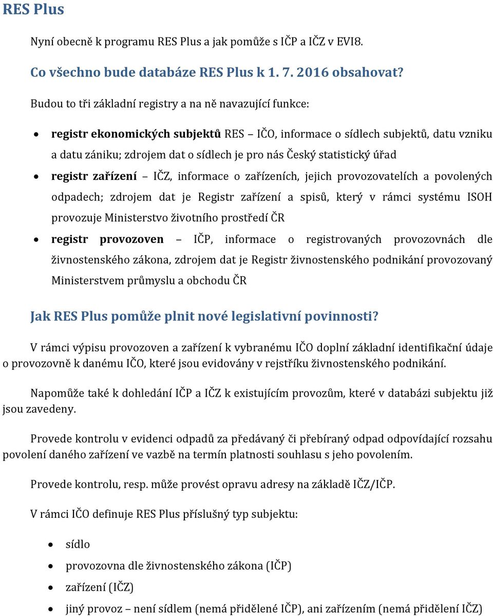 statistický úřad registr zařízení IČZ, informace o zařízeních, jejich provozovatelích a povolených odpadech; zdrojem dat je Registr zařízení a spisů, který v rámci systému ISOH provozuje Ministerstvo