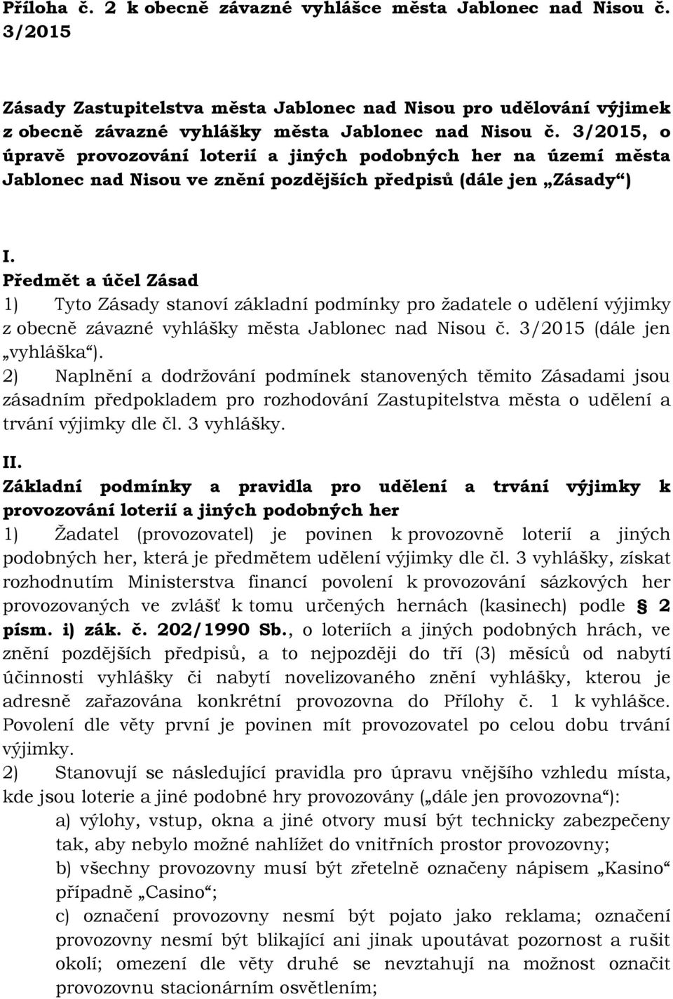 Předmět a účel Zásad 1) Tyto Zásady stanoví základní podmínky pro žadatele o udělení výjimky z obecně závazné vyhlášky města Jablonec nad Nisou č. 3/2015 (dále jen vyhláška ).