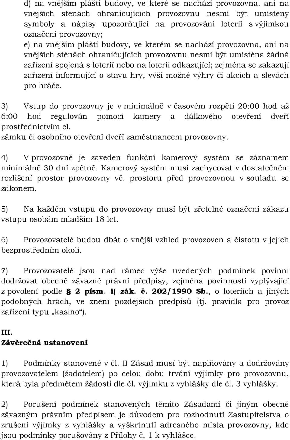 loterii odkazující; zejména se zakazují zařízení informující o stavu hry, výši možné výhry či akcích a slevách pro hráče.