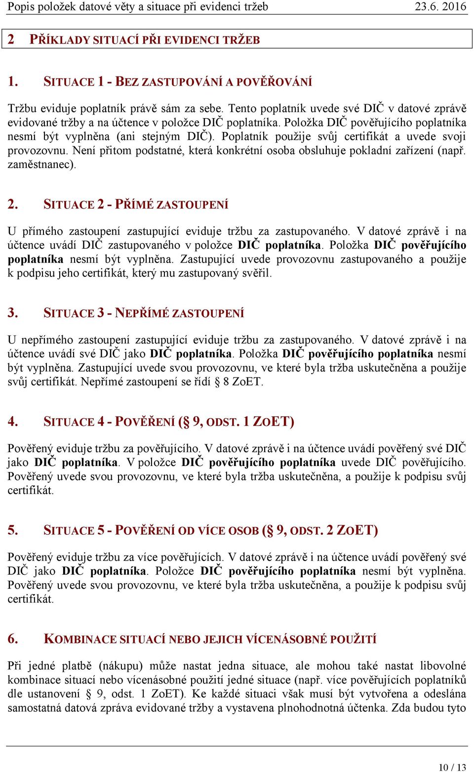 Poplatník použije svůj certifikát a uvede svoji provozovnu. Není přitom podstatné, která konkrétní osoba obsluhuje pokladní zařízení (např. zaměstnanec). 2.