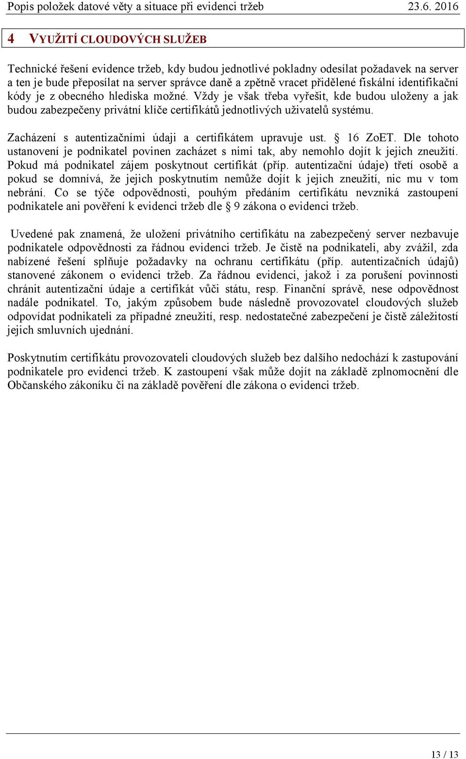 Zacházení s autentizačními údaji a certifikátem upravuje ust. 16 ZoET. Dle tohoto ustanovení je podnikatel povinen zacházet s nimi tak, aby nemohlo dojít k jejich zneužití.