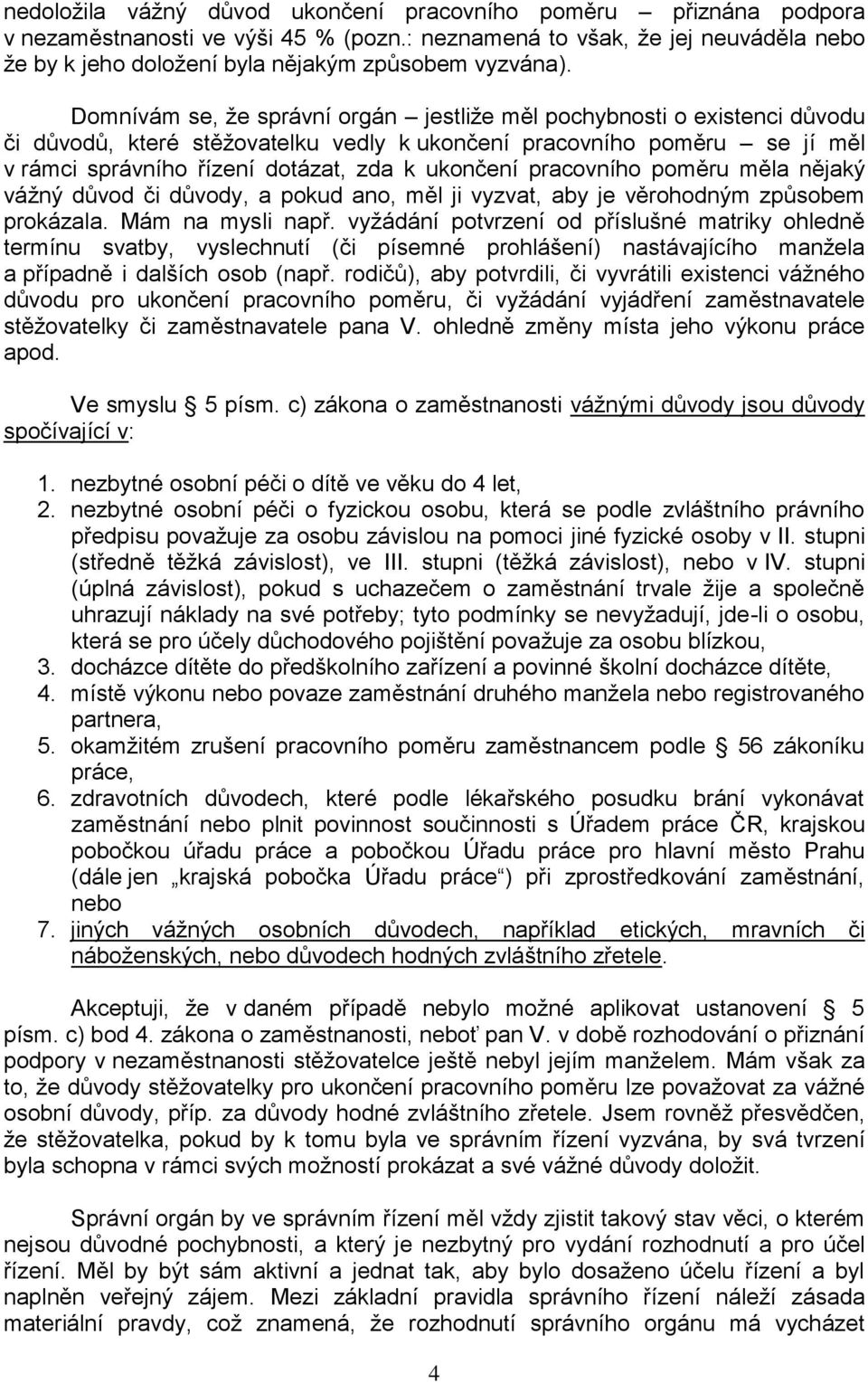 pracovního poměru měla nějaký vážný důvod či důvody, a pokud ano, měl ji vyzvat, aby je věrohodným způsobem prokázala. Mám na mysli např.