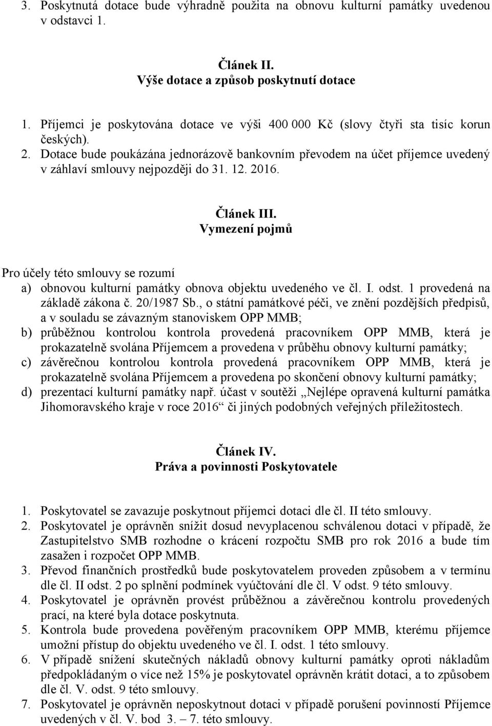 Dotace bude poukázána jednorázově bankovním převodem na účet příjemce uvedený v záhlaví smlouvy nejpozději do 31. 12. 2016. Článek III.