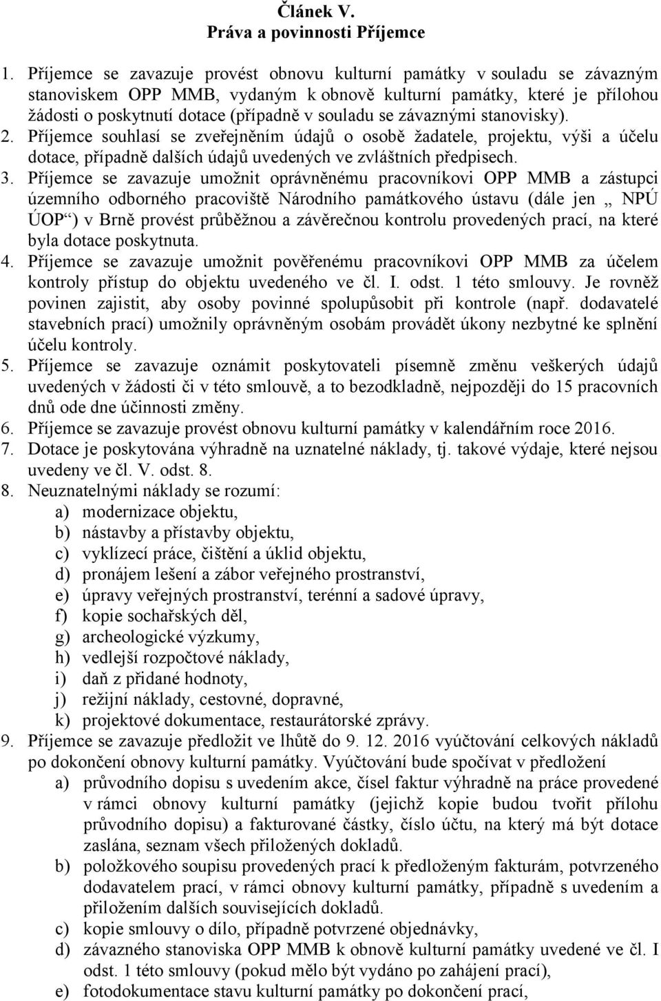 závaznými stanovisky). 2. Příjemce souhlasí se zveřejněním údajů o osobě žadatele, projektu, výši a účelu dotace, případně dalších údajů uvedených ve zvláštních předpisech. 3.