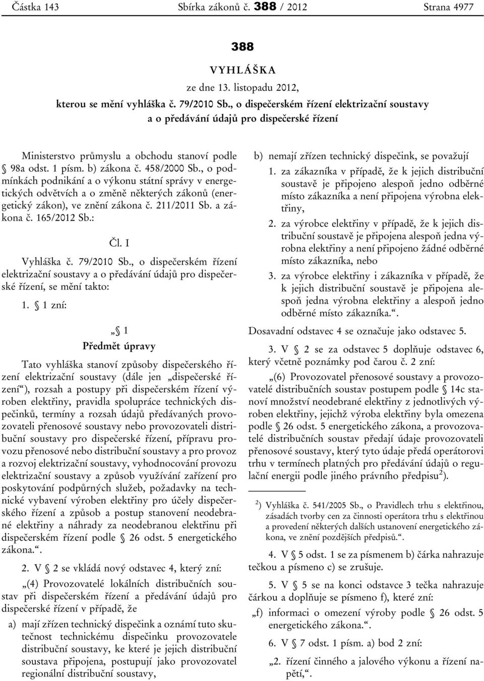 , o podmínkách podnikání a o výkonu státní správy v energetických odvětvích a o změně některých zákonů (energetický zákon), ve znění zákona č. 211/2011 Sb. a zákona č. 165/2012 Sb.: Čl. I Vyhláška č.