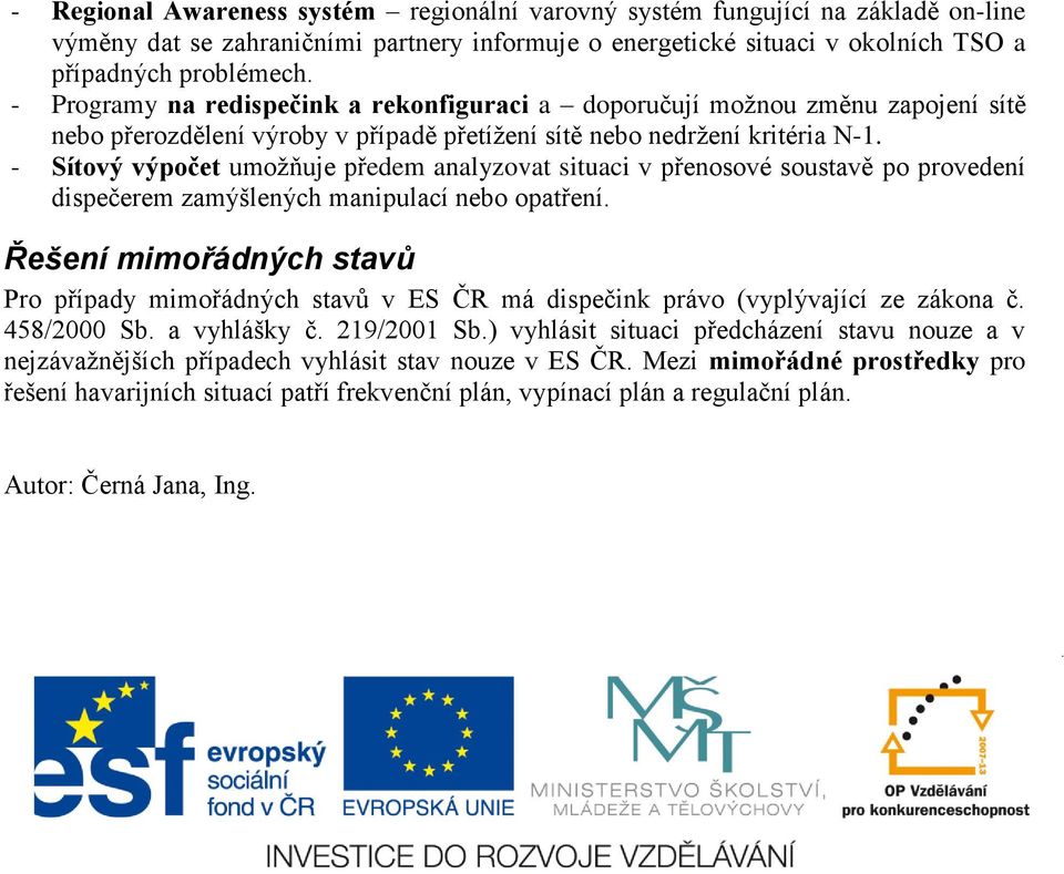 - Sítový výpočet umožňuje předem analyzovat situaci v přenosové soustavě po provedení dispečerem zamýšlených manipulací nebo opatření.