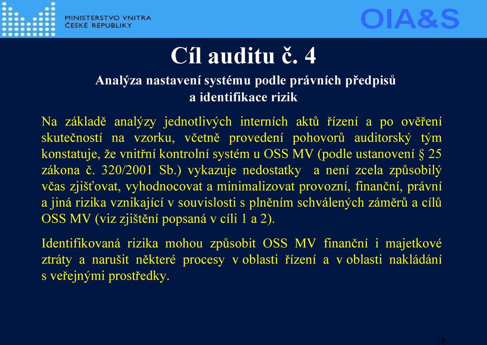 provedení pohovorů auditorský tým konstatuje, že vnitřní kontrolní systém u OSS MV (podle ustanovení 25 zákona č. 320/2001 Sb.