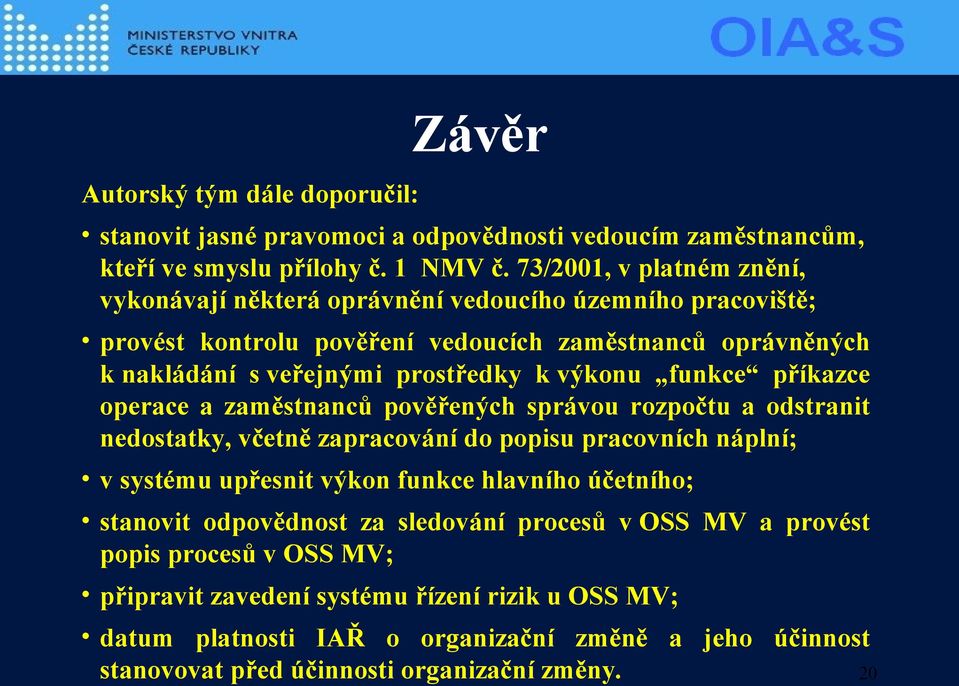 výkonu funkce příkazce operace a zaměstnanců pověřených správou rozpočtu a odstranit nedostatky, včetně zapracování do popisu pracovních náplní; v systému upřesnit výkon funkce hlavního