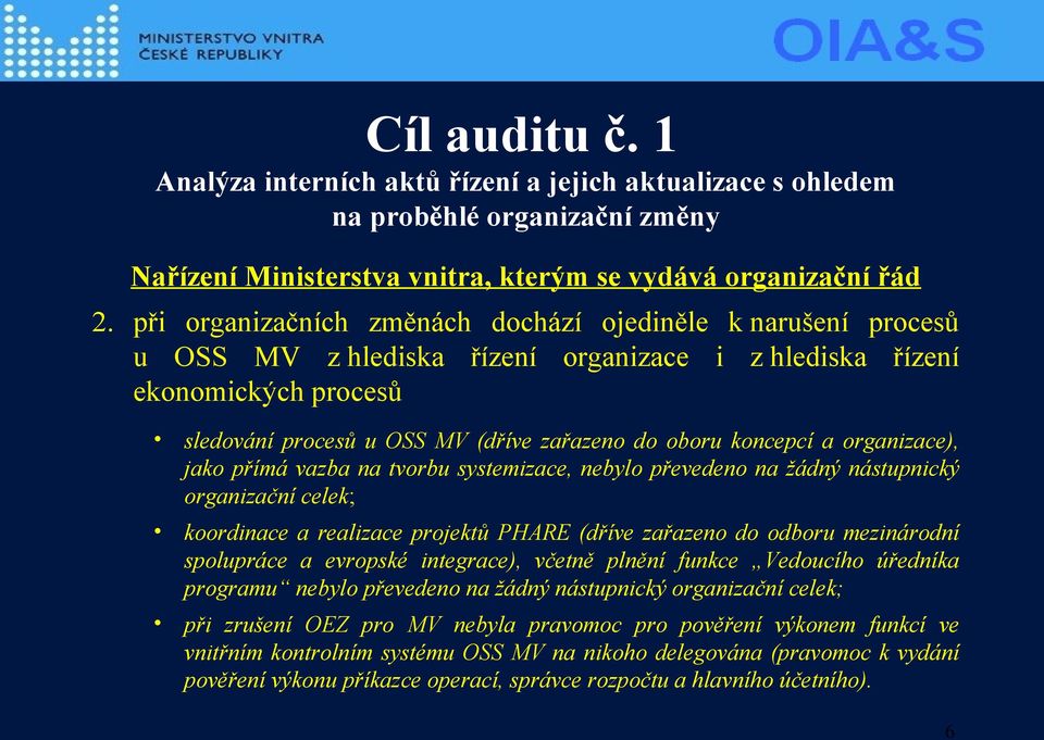 koncepcí a organizace), jako přímá vazba na tvorbu systemizace, nebylo převedeno na žádný nástupnický organizační celek; koordinace a realizace projektů PHARE (dříve zařazeno do odboru mezinárodní