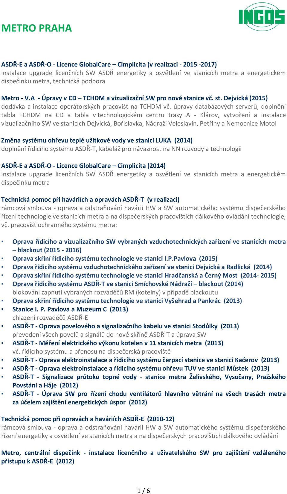 úpravy databázových serverů, doplnění tabla TCHDM na CD a tabla v technologickém centru trasy A - Klárov, vytvoření a instalace vizualizačního SW ve stanicích Dejvická, Bořislavka, Nádraží