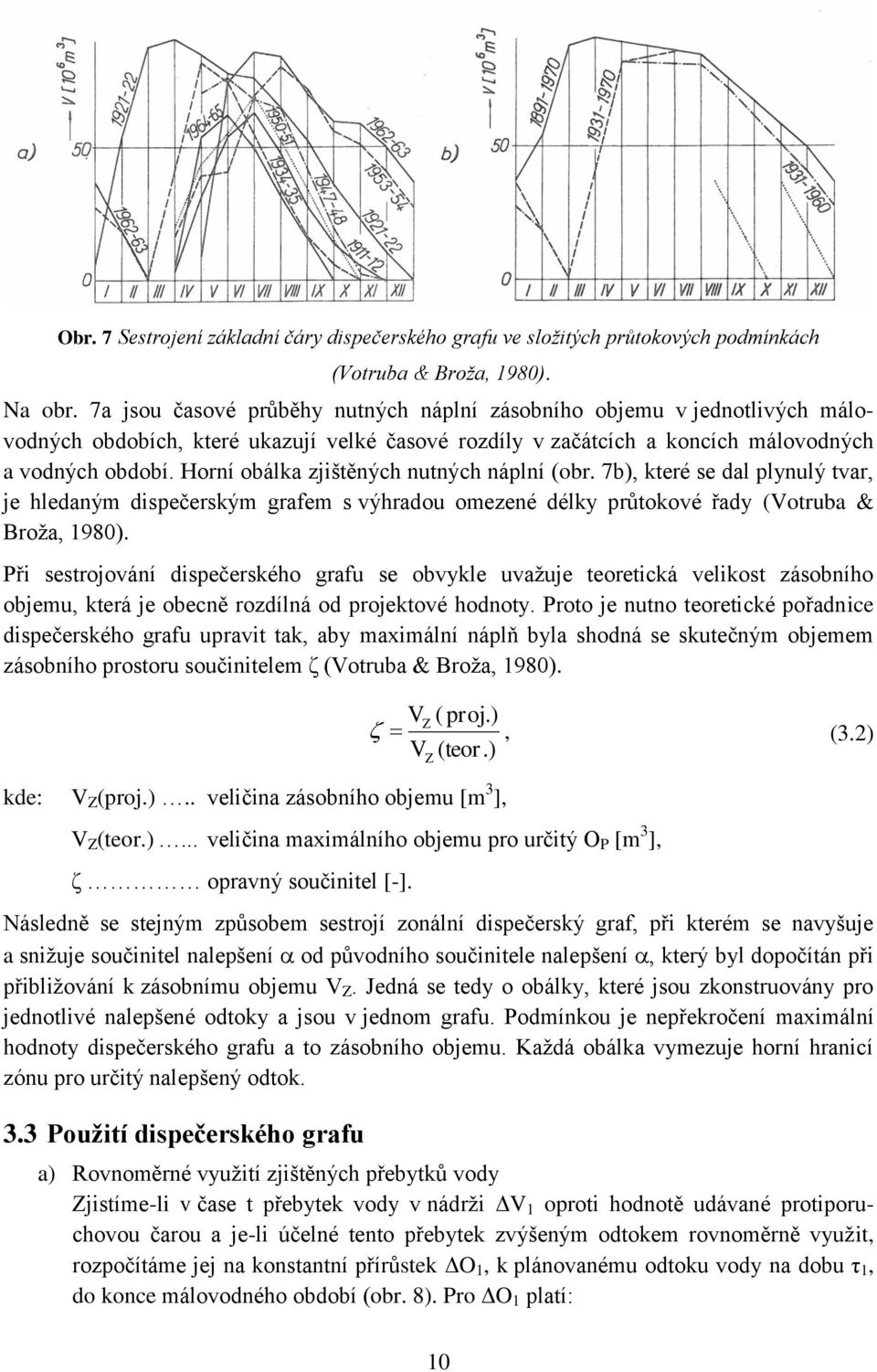 Horní obálka zjištěných nutných náplní (obr. 7b), které se dal plynulý tvar, je hledaným dispečerským grafem s výhradou omezené délky průtokové řady (Votruba & Broža, 1980).