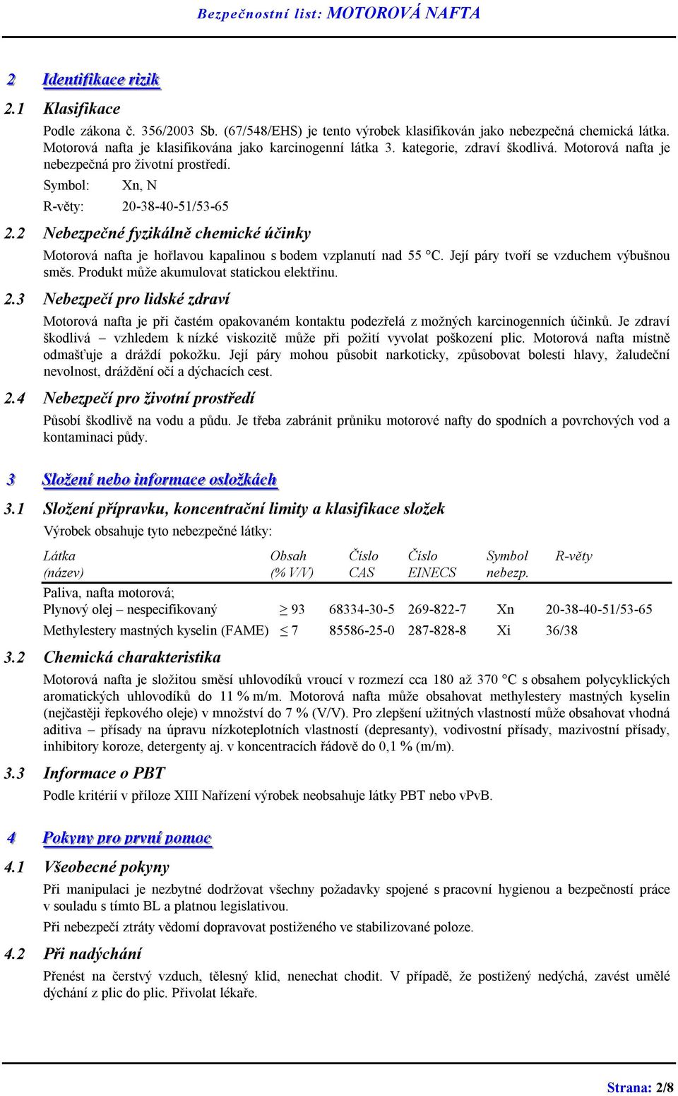 2 Nebezpečné fyzikálně chemické účinky Motorová nafta je hořlavou kapalinou s bodem vzplanutí nad 55 C. Její páry tvoří se vzduchem výbušnou směs. Produkt může akumulovat statickou elektřinu. 2.