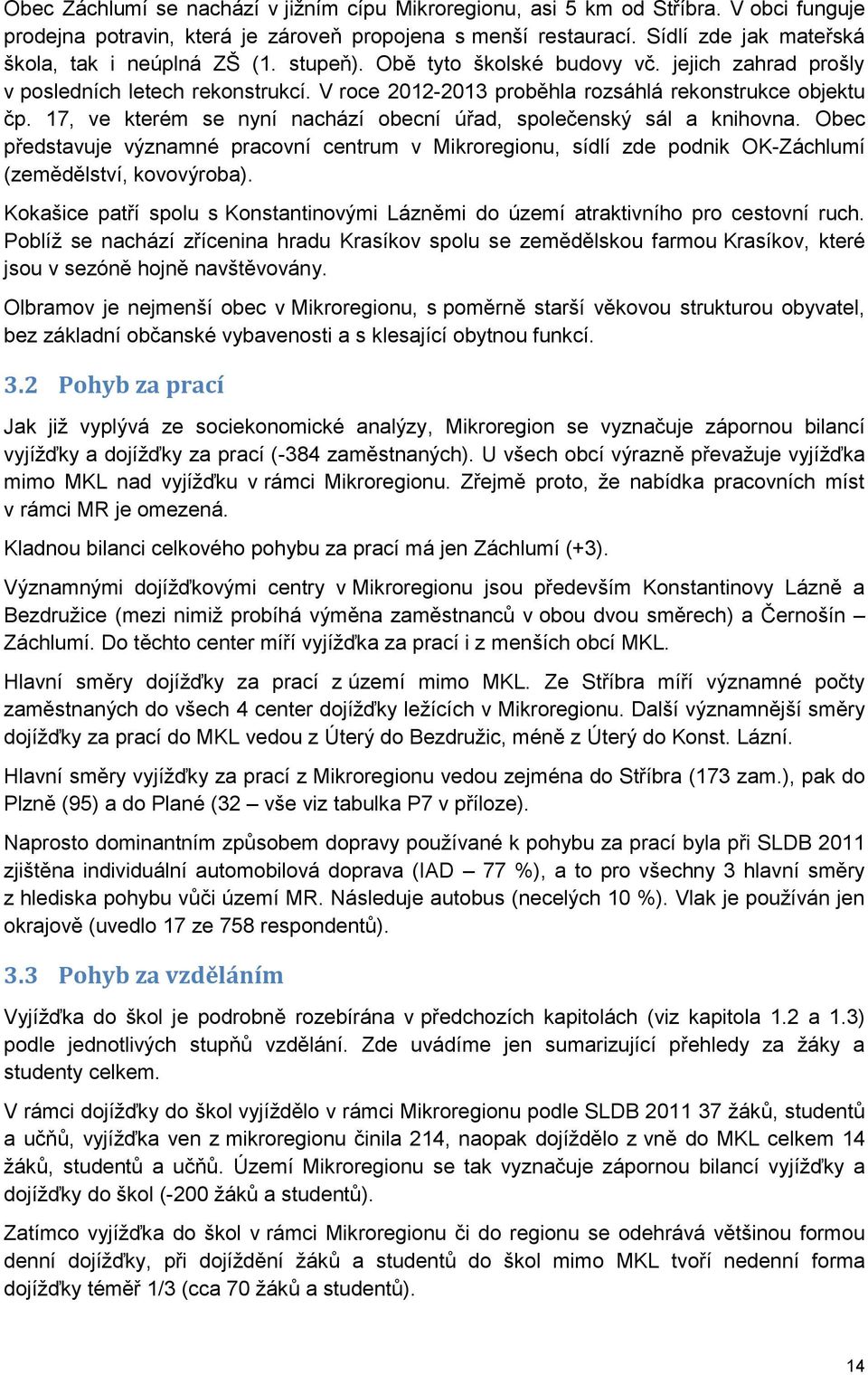 V roce 2012-2013 proběhla rozsáhlá rekonstrukce objektu čp. 17, ve kterém se nyní nachází obecní úřad, společenský sál a knihovna.