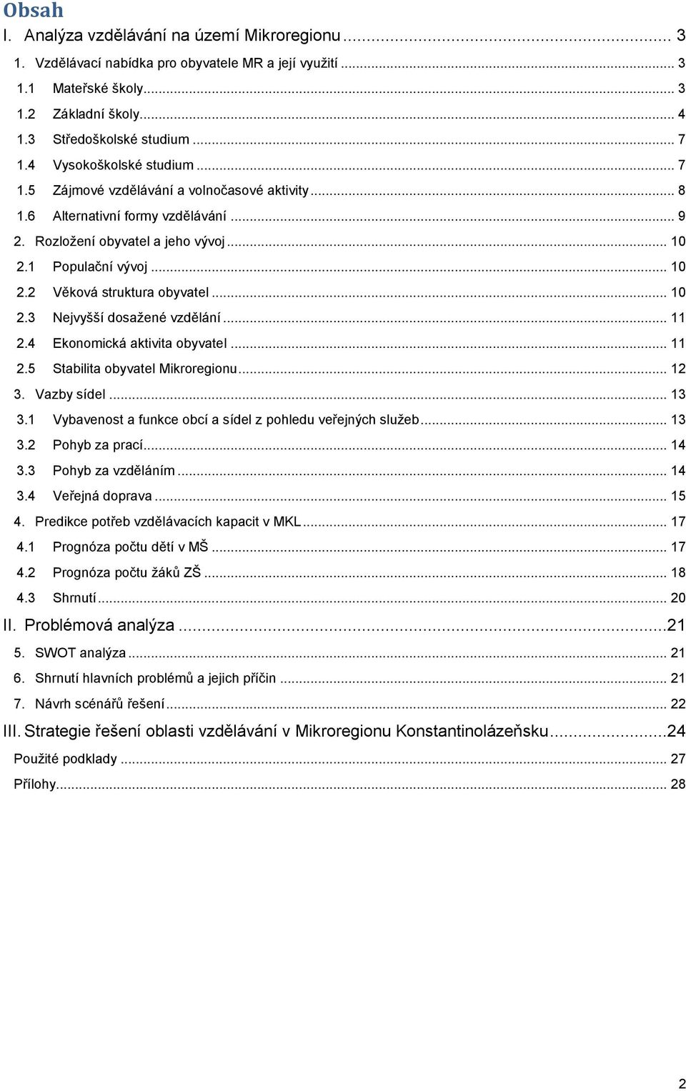 .. 10 2.3 Nejvyšší dosažené vzdělání... 11 2.4 Ekonomická aktivita obyvatel... 11 2.5 Stabilita obyvatel Mikroregionu... 12 3. Vazby sídel... 13 3.