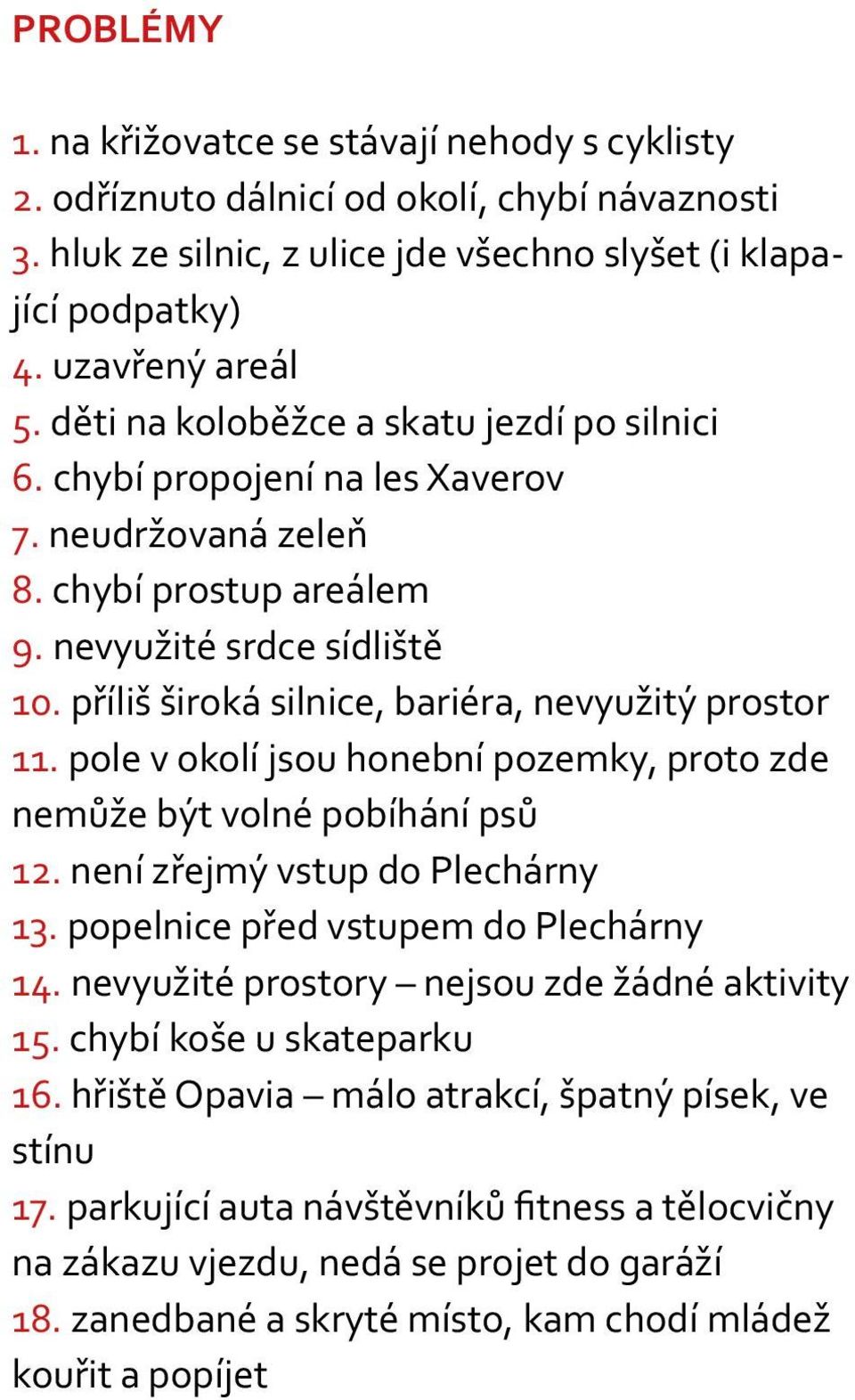 příliš široká silnice, bariéra, nevyužitý prostor 11. pole v okolí jsou honební pozemky, proto zde nemůže být volné pobíhání psů 12. není zřejmý vstup do Plechárny 13.