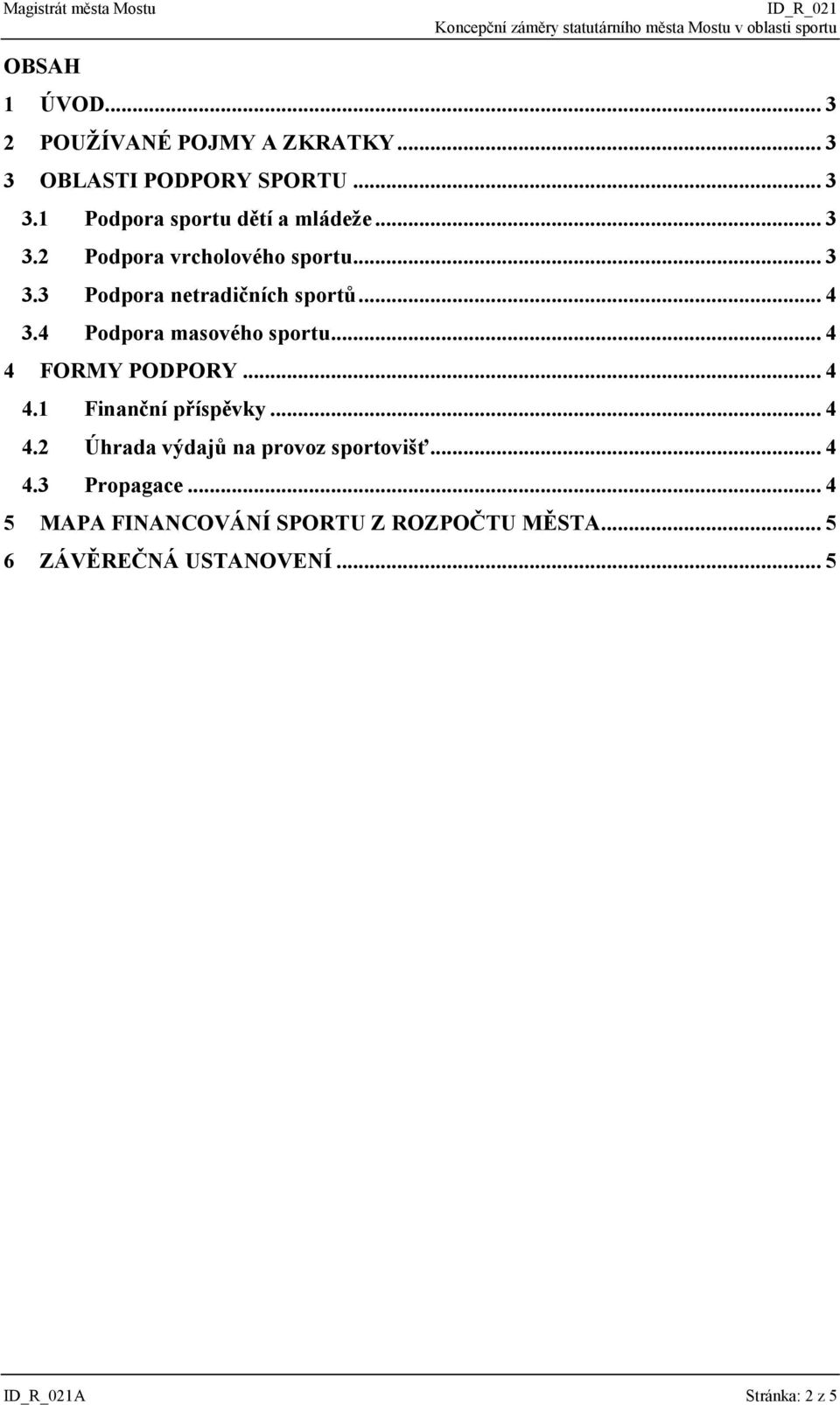 .. 3 3.3 Podpora netradičních sportů... 4 3.4 Podpora masového sportu... 4 4 FORMY PODPORY... 4 4.1 Finanční příspěvky... 4 4.2 Úhrada výdajů na provoz sportovišť.