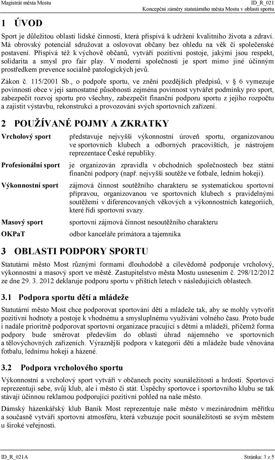 Přispívá též k výchově občanů, vytváří pozitivní postoje, jakými jsou respekt, solidarita a smysl pro fair play.