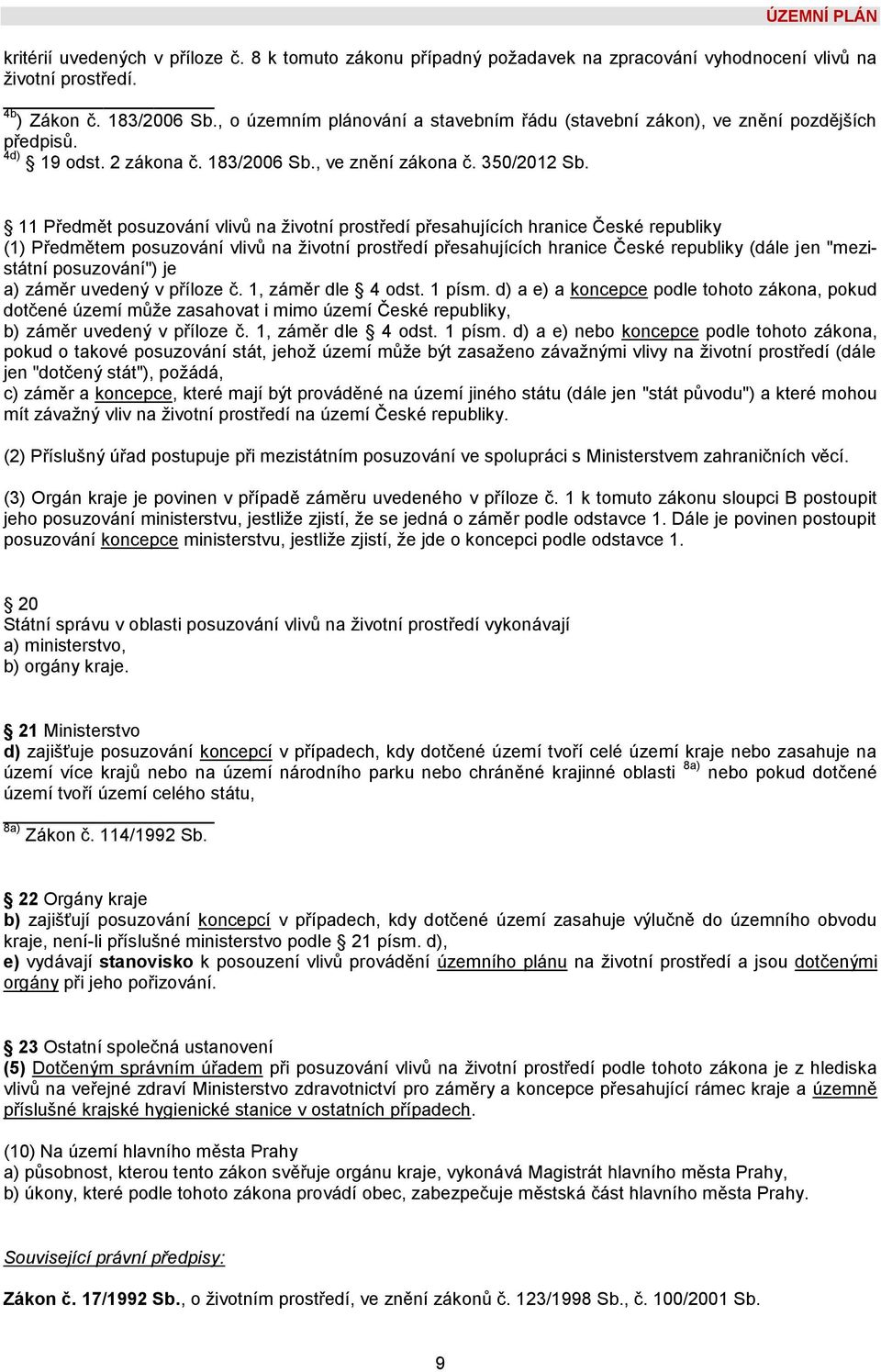 11 Předmět posuzování vlivů na životní prostředí přesahujících hranice České republiky (1) Předmětem posuzování vlivů na životní prostředí přesahujících hranice České republiky (dále jen "mezistátní