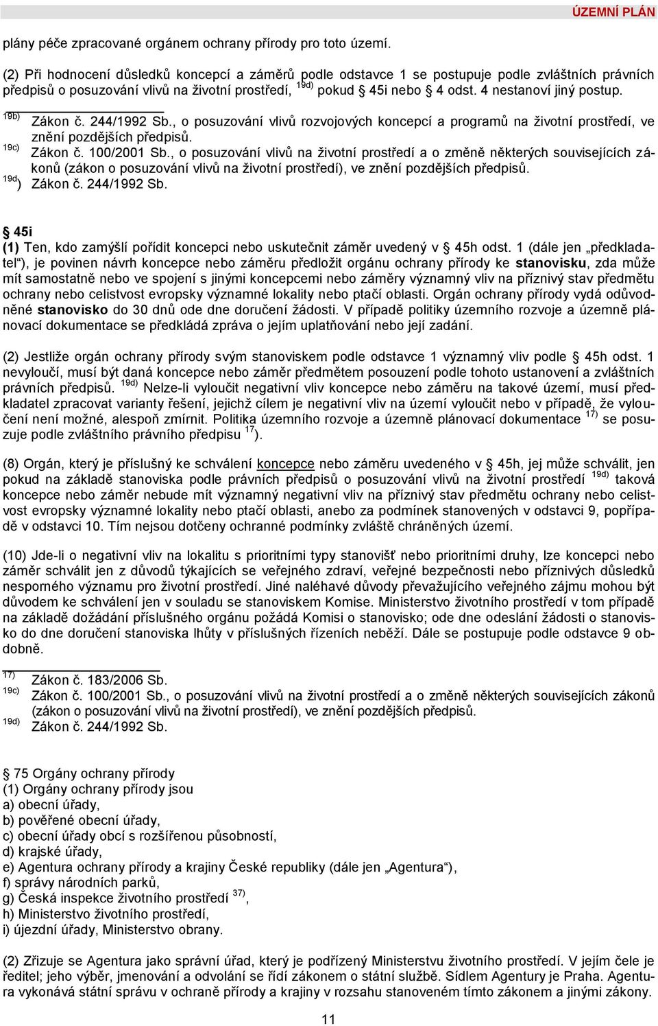 4 nestanoví jiný postup. 19b) Zákon č. 244/1992 Sb., o posuzování vlivů rozvojových koncepcí a programů na životní prostředí, ve znění pozdějších předpisů. 19c) Zákon č. 100/2001 Sb.