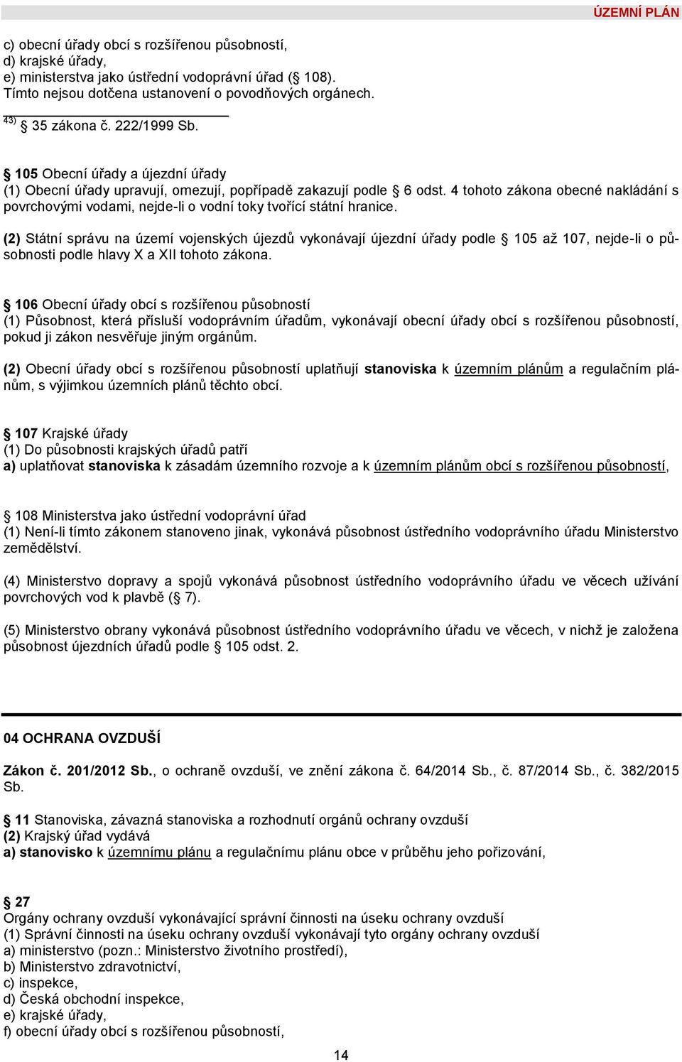 4 tohoto zákona obecné nakládání s povrchovými vodami, nejde-li o vodní toky tvořící státní hranice.