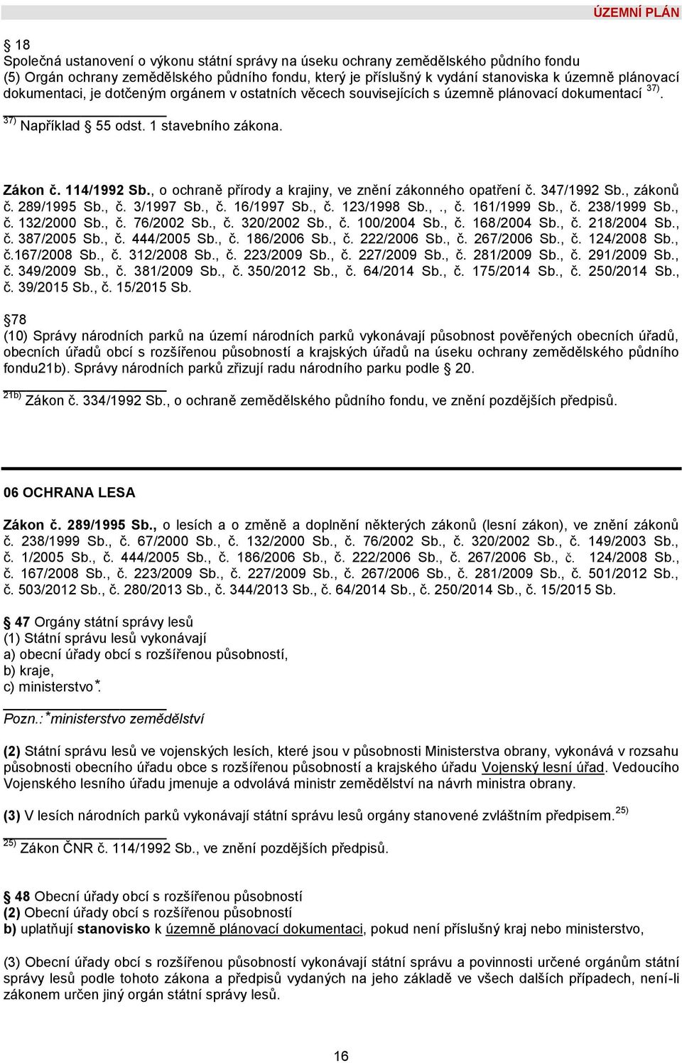 , o ochraně přírody a krajiny, ve znění zákonného opatření č. 347/1992 Sb., zákonů č. 289/1995 Sb., č. 3/1997 Sb., č. 16/1997 Sb., č. 123/1998 Sb.,., č. 161/1999 Sb., č. 238/1999 Sb., č. 132/2000 Sb.