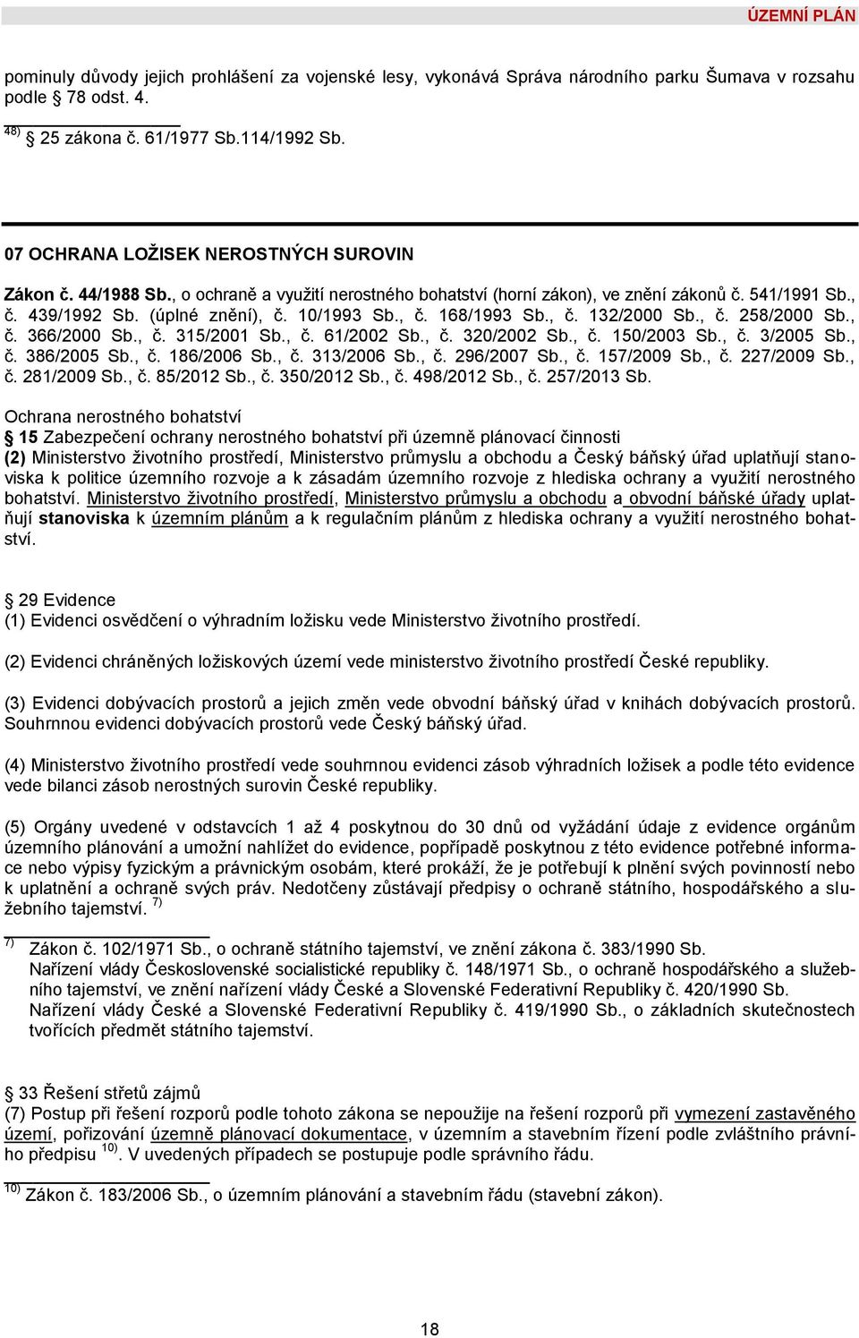 , č. 132/2000 Sb., č. 258/2000 Sb., č. 366/2000 Sb., č. 315/2001 Sb., č. 61/2002 Sb., č. 320/2002 Sb., č. 150/2003 Sb., č. 3/2005 Sb., č. 386/2005 Sb., č. 186/2006 Sb., č. 313/2006 Sb., č. 296/2007 Sb.