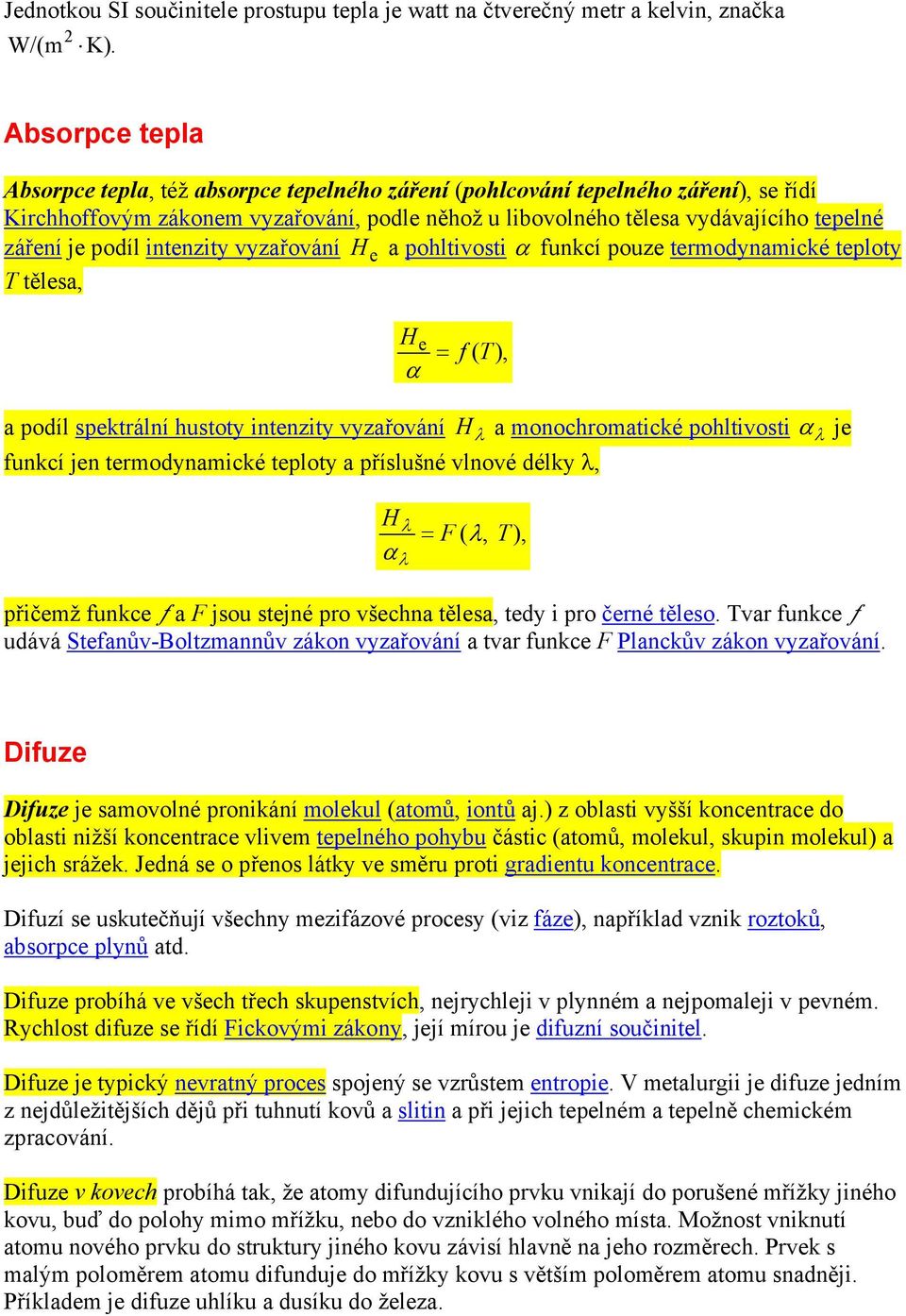 podíl intenzity vyzařování He a pohltivosti α funkcí pouze termodynamické teploty T tělesa, H e f ( T ), α = a podíl spektrální hustoty intenzity vyzařování H λ a monochromatické pohltivosti α λ je