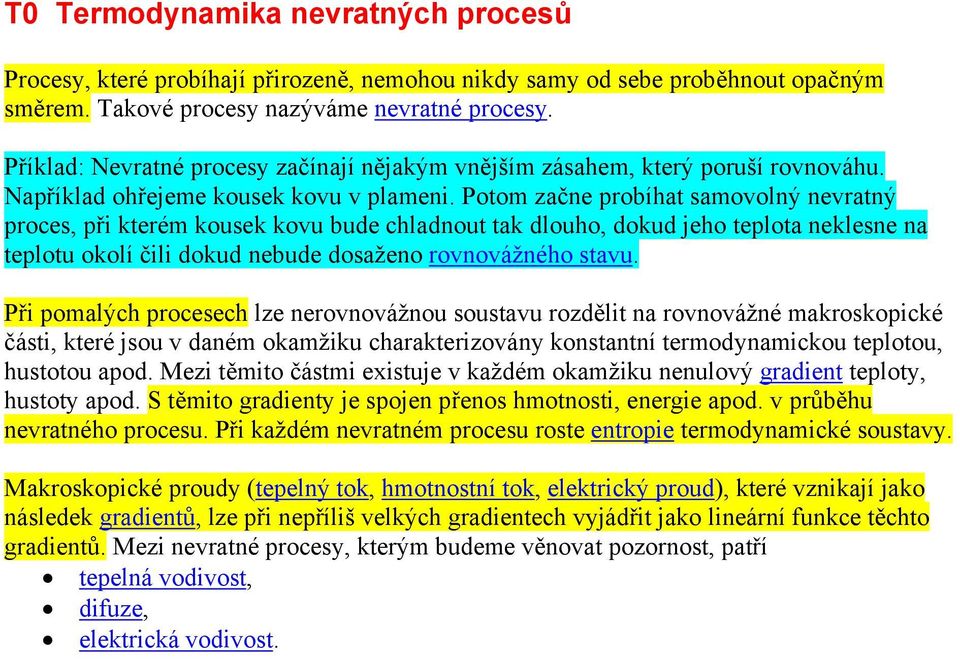 Potom začne probíhat samovolný nevratný proces, při kterém kousek kovu bude chladnout tak dlouho, dokud jeho teplota neklesne na teplotu okolí čili dokud nebude dosaženo rovnovážného stavu.