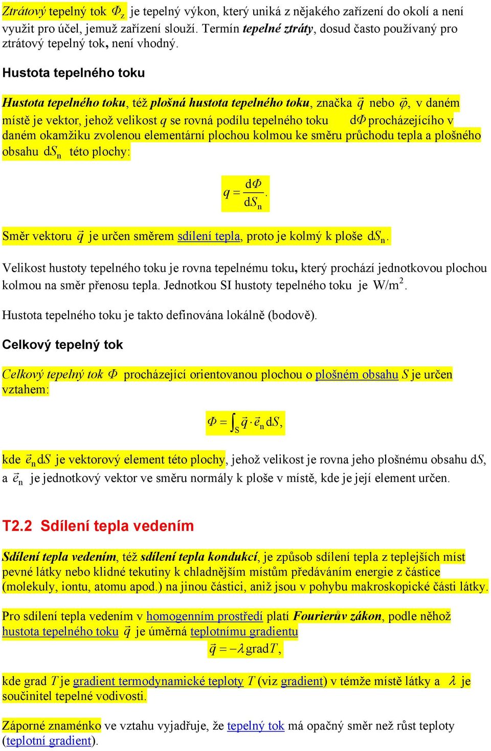 Hustota tepelného toku Hustota tepelného toku, též plošná hustota tepelného toku, značka q r nebo r ϕ, v daném místě je vektor, jehož velikost q se rovná podílu tepelného toku dφ procházejícího v