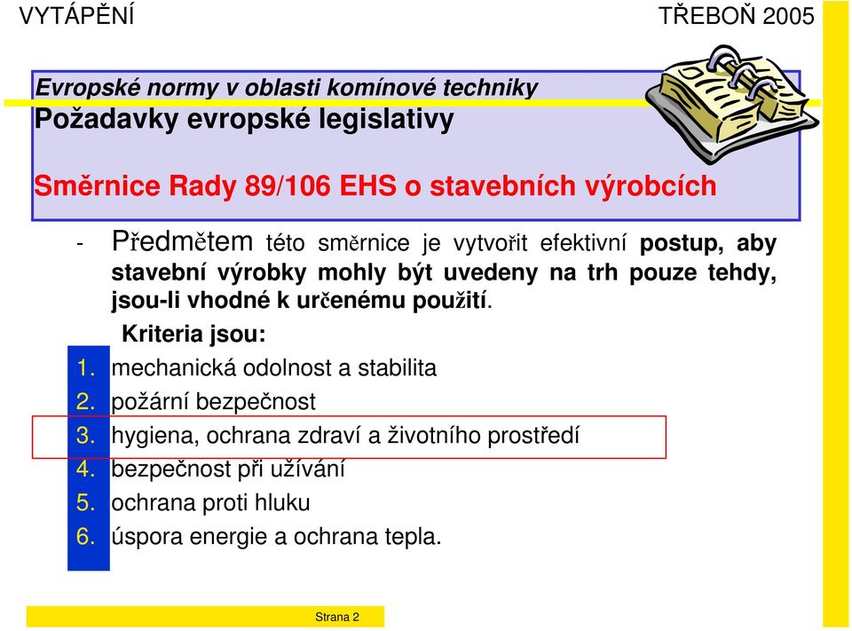 určenému použití. Kriteria jsou: 1. mechanická odolnost a stabilita 2. požární bezpečnost 3.