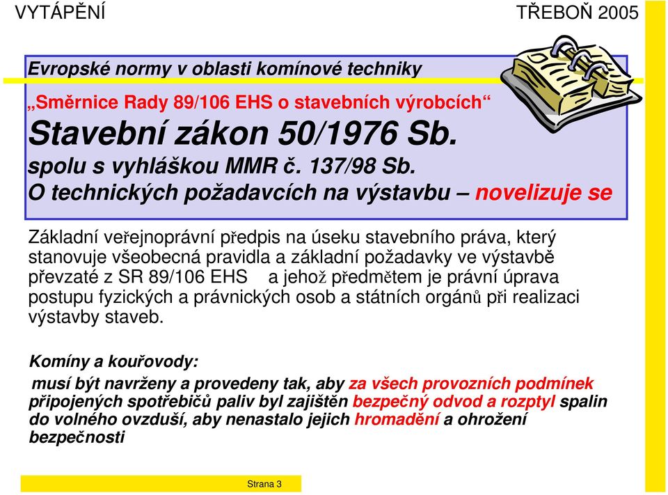 výstavbě převzaté z SR 89/106 EHS a jehož předmětem je právní úprava postupu fyzických a právnických osob a státních orgánů při realizaci výstavby staveb.