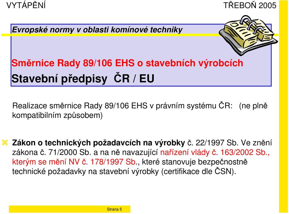 22/1997 Sb. Ve znění zákona č. 71/2000 Sb. a na ně navazující nařízení vlády č. 163/2002 Sb.