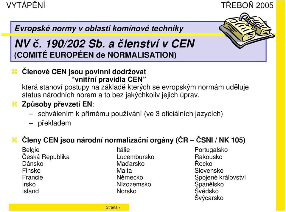 evropským normám uděluje status národních norem a to bez jakýchkoliv jejich úprav.