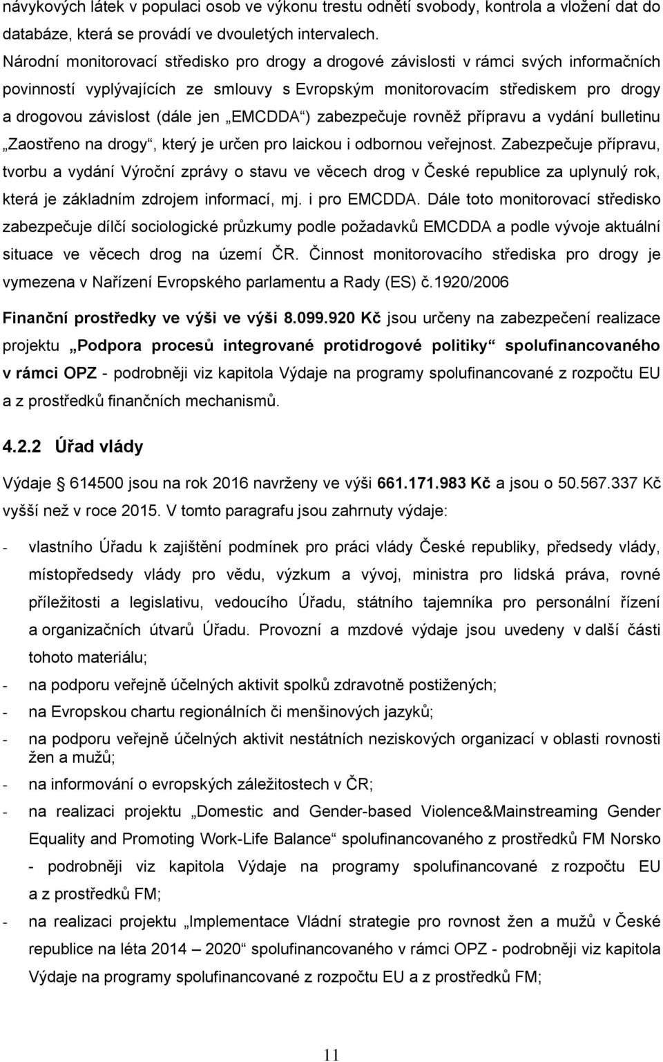 jen EMCDDA ) zabezpečuje rovněž přípravu a vydání bulletinu Zaostřeno na drogy, který je určen pro laickou i odbornou veřejnost.