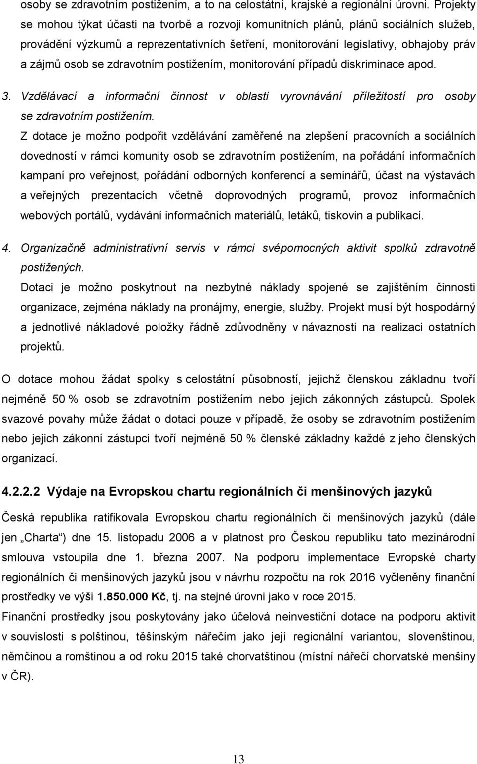 zdravotním postižením, monitorování případů diskriminace apod. 3. Vzdělávací a informační činnost v oblasti vyrovnávání příležitostí pro osoby se zdravotním postižením.