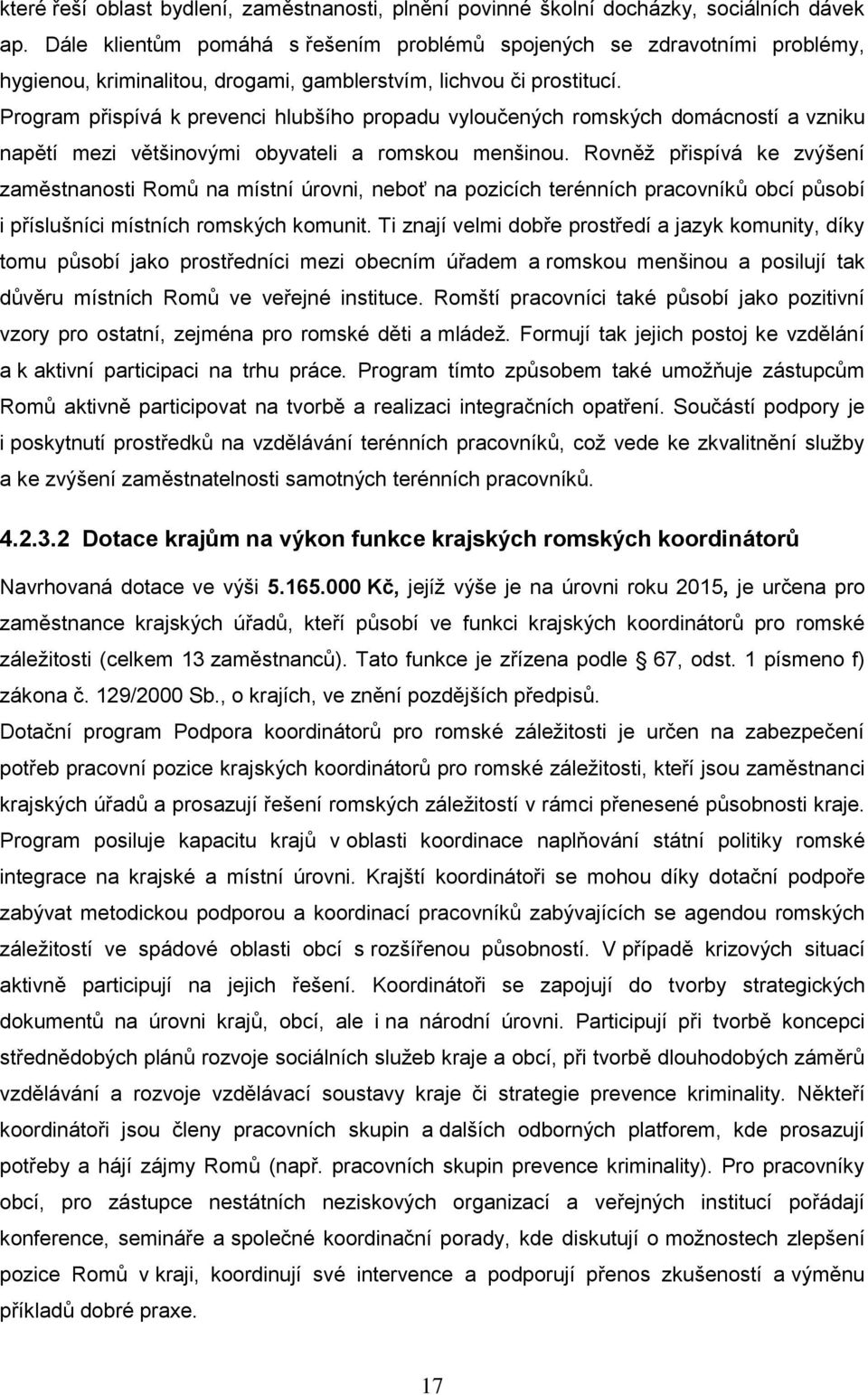 Program přispívá k prevenci hlubšího propadu vyloučených romských domácností a vzniku napětí mezi většinovými obyvateli a romskou menšinou.