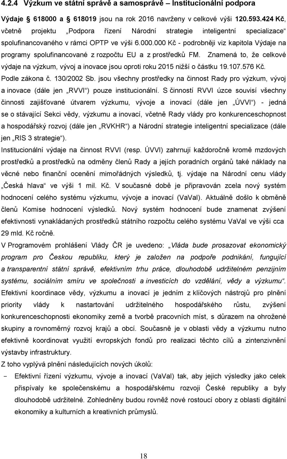 000 Kč - podrobněji viz kapitola Výdaje na programy spolufinancované z rozpočtu EU a z prostředků FM. Znamená to, že celkové výdaje na výzkum, vývoj a inovace jsou oproti roku 2015 nižší o částku 19.