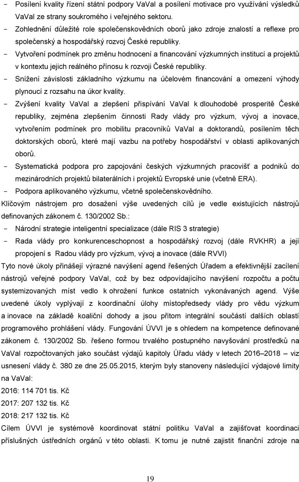 Vytvoření podmínek pro změnu hodnocení a financování výzkumných institucí a projektů v kontextu jejich reálného přínosu k rozvoji České republiky.